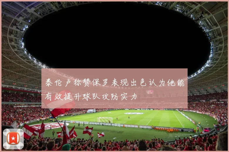 泰伦卢称赞保罗表现出色认为他能有效提升球队攻防实力