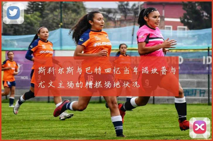 斯科尔斯与巴特回忆当年诺坎普与尤文主场的糟糕场地状况