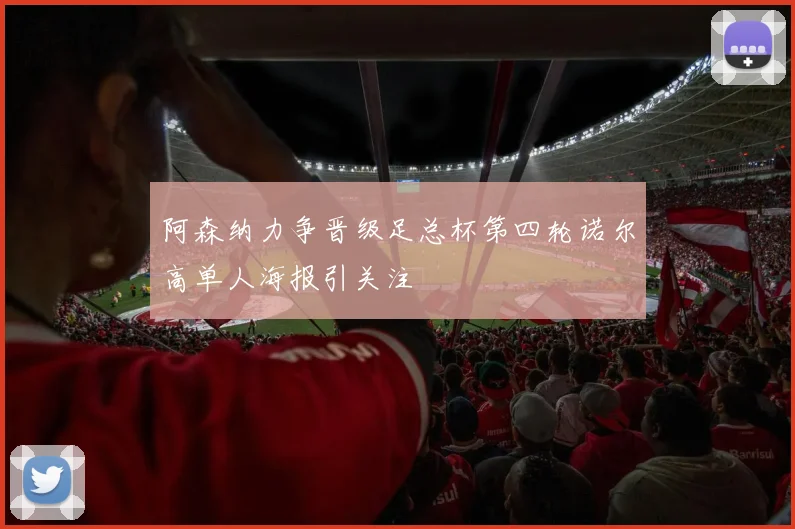 阿森纳力争晋级足总杯第四轮诺尔高单人海报引关注